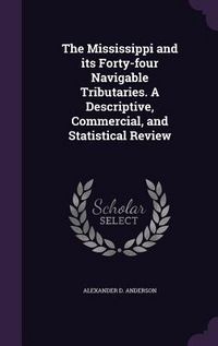 Produktbild: The Mississippi and its Forty-four Navigable Tributaries. A Descriptive, Commercial, and Statistical Review