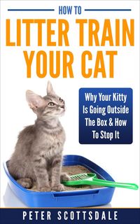 Produktbild: How To Litter Train Your Cat: Why Your Kitty Is Going Outside The Box & How To Stop It