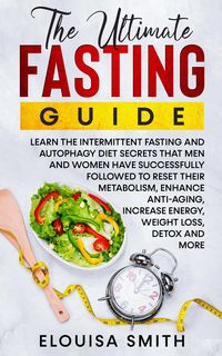 Produktbild: The Ultimate Fasting Guide: Learn The Intermittent Fasting And Autophagy Diet Secrets That Men & Women Have Successfully Followed To Reset Their Metab