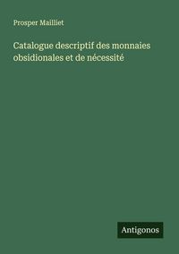 Produktbild: Catalogue descriptif des monnaies obsidionales et de n&eacute;cessit&eacute;