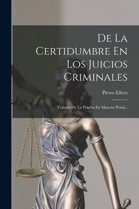 Produktbild: De La Certidumbre En Los Juicios Criminales: Tratado De La Prueba En Materia Penal...