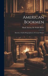 Produktbild: American Bookmen: Sketches, Chiefly Biographical, of Certain Writers