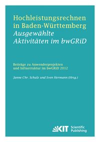 Produktbild: Hochleistungsrechnen in Baden-W&uuml;rttemberg - Ausgew&auml;hlte Aktivit&auml;ten im bwGRiD 2012 : Beitr&auml;ge zu Anwenderprojekten und Infrastruktur im bwGRiD im Jahr 2012