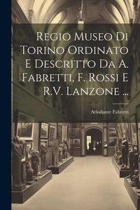 Produktbild: Regio Museo Di Torino Ordinato E Descritto Da A. Fabretti, F. Rossi E R.V. Lanzone ...
