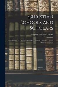 Produktbild: Christian Schools and Scholars: or, Sketches of Education From the Christian Era to the Council of Trent Volume 2