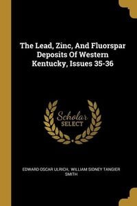 Produktbild: The Lead, Zinc, And Fluorspar Deposits Of Western Kentucky, Issues 35-36