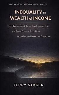 Produktbild: Book #18  Inequality in Wealth & Income: How Concentrated Ownership, Dependency, and Social Fracture Drive Debt, Instability, and Breakdown