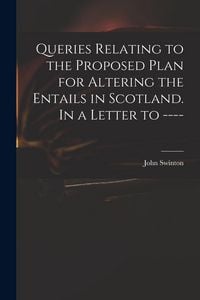 Produktbild: Queries Relating to the Proposed Plan for Altering the Entails in Scotland. In a Letter to ----