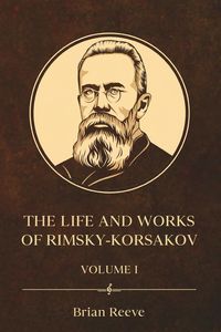Produktbild: The Life and Works Of Nikolai Rimsky-Korsakov Volume I