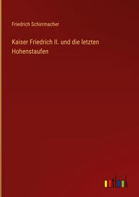 Produktbild: Kaiser Friedrich II. und die letzten Hohenstaufen