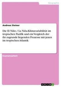 Produktbild: Die El Ni&ntilde;o / La Ni&ntilde;a-Klimavariabilit&auml;t im tropischen Pazifik und ein Vergleich der ihr zugrunde liegenden Prozesse mit jenen im tropischen Atlantik