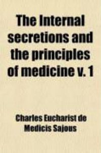 Produktbild: The Internal Secretions and the Principles of Medicine (Volume 1)