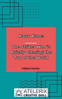 Produktbild: Harry Kane: The Striker Who Is Quietly Chasing The Top Of The World