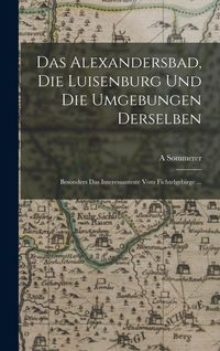 Produktbild: Das Alexandersbad, Die Luisenburg Und Die Umgebungen Derselben