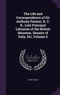 Produktbild: The Life and Correspondence of Sir Anthony Panizzi, K. C. B., Late Principal Librarian of the British Museum, Senator of Italy, Etc, Volume 2