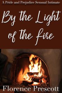 Produktbild: By the Light of a Fire: A Pride and Prejudice Sensual Intimate (In the Company of Mr. Darcy, #1)