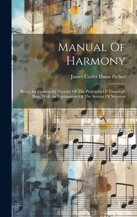 Produktbild: Manual Of Harmony: Being An Elementary Treatise Of The Principles Of Thorough Bass, With An Explanation Of The System Of Notation