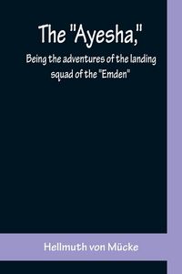 Produktbild: The "Ayesha," being the adventures of the landing squad of the "Emden"