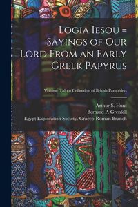 Produktbild: Logia Iesou = Sayings of Our Lord From an Early Greek Papyrus; Volume Talbot collection of British pamphlets