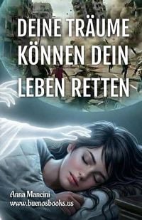 Produktbild: Deine Tr&auml;ume k&ouml;nnen dein Leben retten: Wie und warum Ihre Tr&auml;ume Sie vor jeder Gefahr warnen: Erdbeben, Flutwellen, Tornados, St&uuml;rme, Erdrutsche, Flug