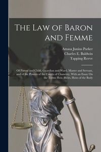 Produktbild: The Law of Baron and Femme: Of Parent and Child, Guardian and Ward, Master and Servant, and of the Powers of the Courts of Chancery, With an Essay
