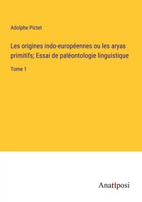 Produktbild: Les origines indo-europ&eacute;ennes ou les aryas primitifs; Essai de pal&eacute;ontologie linguistique