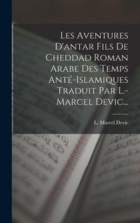 Produktbild: Les Aventures D'antar Fils De Cheddad Roman Arabe Des Temps Ant&eacute;-islamiques Traduit Par L.-marcel Devic...