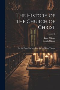 Produktbild: The History of the Church of Christ; On the Plan of the Late Rev. Joseph Milner Volume; Volume 2
