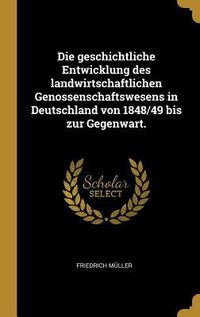 Produktbild: Die geschichtliche Entwicklung des landwirtschaftlichen Genossenschaftswesens in Deutschland von 1848/49 bis zur Gegenwart.