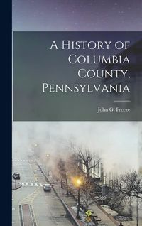 Produktbild: A History of Columbia County, Pennsylvania