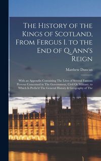 Produktbild: The History of the Kings of Scotland, From Fergus I. to the End of Q. Ann's Reign