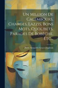 Produktbild: Un Million De Calembours, Charges, Lazzis, Bons Mots, Quolibets, Parades De Bob&ecirc;che, Etc...