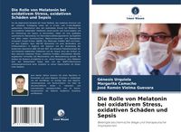 Produktbild: Die Rolle von Melatonin bei oxidativem Stress, oxidativen Sch&auml;den und Sepsis