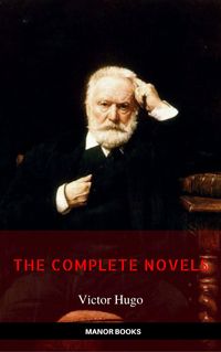 Produktbild: Victor Hugo: The Complete Novels [newly updated] (Manor Books Publishing) (The Greatest Writers of All Time)