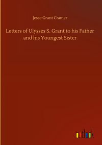 Produktbild: Letters of Ulysses S. Grant to his Father and his Youngest Sister