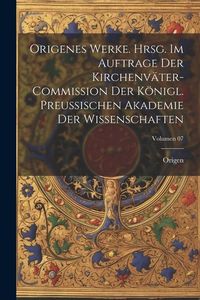 Produktbild: Origenes Werke. Hrsg. im Auftrage der Kirchenv&auml;ter-Commission der K&ouml;nigl. Preussischen Akademie der Wissenschaften; Volumen 07