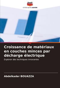 Produktbild: Croissance de mat&eacute;riaux en couches minces par d&eacute;charge &eacute;lectrique