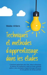 Produktbild: Techniques et m&eacute;thodes d'apprentissage dans les &eacute;tudes: Comment apprendre plus vite, mieux m&eacute;moriser et obtenir les meilleures notes en toute s&eacute;r&eacute;nit&eacute;