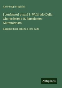 Produktbild: I confessori pisani S. Walfredo Della Gherardesca e B. Bartolomeo Aiutamicristo