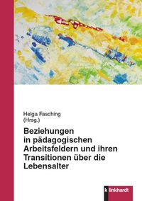 Produktbild: Beziehungen in p&auml;dagogischen Arbeitsfeldern und ihren Transitionen &uuml;ber die Lebensalter
