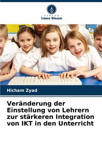 Produktbild: Ver&auml;nderung der Einstellung von Lehrern zur st&auml;rkeren Integration von IKT in den Unterricht