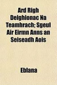 Produktbild: Ard Righ Deighionac Na Teamhrach; Sgeul Air Eirmn Anns an Seiseadh Aois