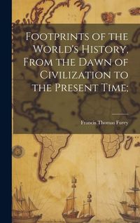Produktbild: Footprints of the World's History, From the Dawn of Civilization to the Present Time;