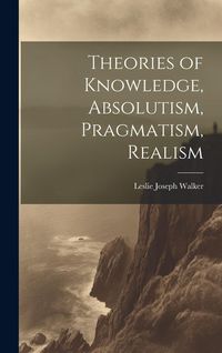 Produktbild: Theories of Knowledge, Absolutism, Pragmatism, Realism