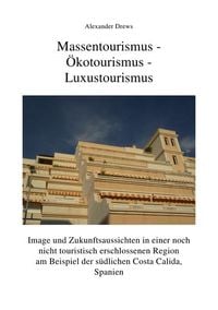Produktbild: Massentourismus-&Ouml;kotourismus-Luxustourismus:Image und Zukunftsaussichten in einer touristisch nicht erschlossenen Region