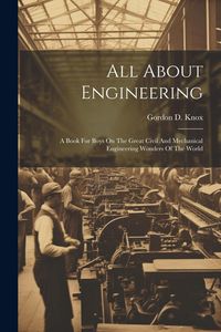 Produktbild: All About Engineering; A Book For Boys On The Great Civil And Mechanical Engineering Wonders Of The World
