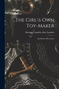Produktbild: The Girl\s Own Toy-maker: and Book of Recreation