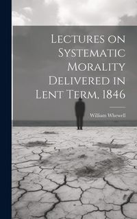 Produktbild: Lectures on Systematic Morality Delivered in Lent Term, 1846