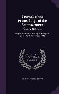 Produktbild: Journal of the Proceedings of the Southwestern Convention: Began and Held at the City of Memphis, on the 12th November, 1845
