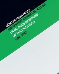 Produktbild: G&uuml;nter Fruhtrunk Werkverzeichnis der Bilder &brvbar; Catalogue Raisonn&eacute; of the Paintings 1952&ndash;1982